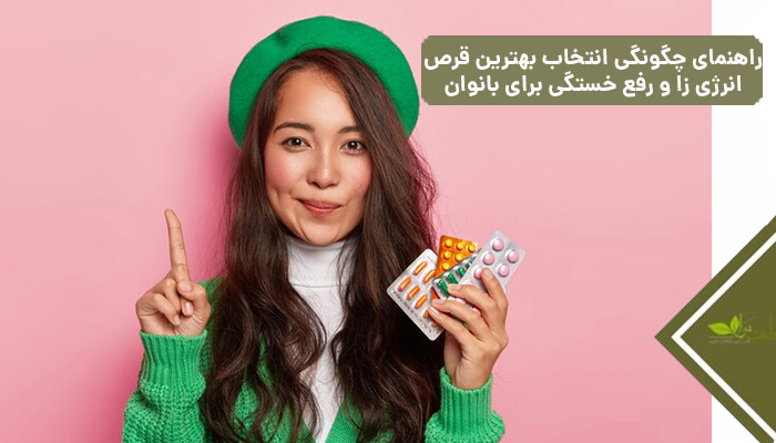 راهنمای چگونگی انتخاب بهترین قرص انرژی زا و رفع خستگی برای بانوان